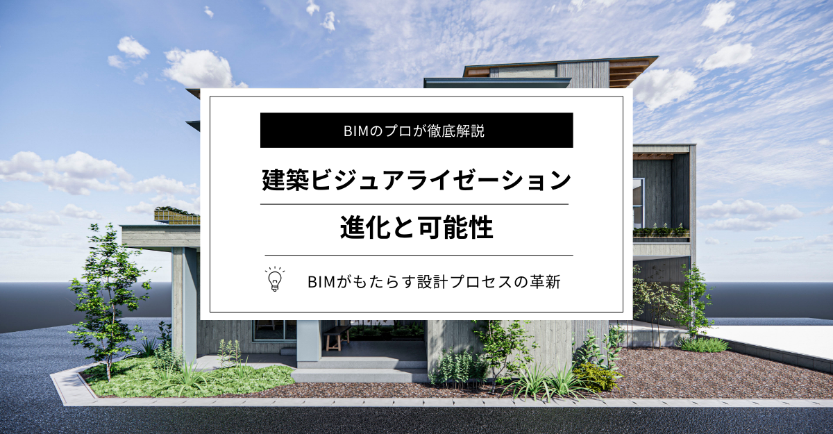 建築ビジュアライゼーションの進化と可能性｜BIMがもたらす設計プロセスの革新